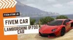 Perfect FiveM Lamborghini IP700 Car