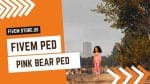 best FiveM Pink Bear Ped